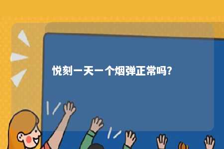 悦刻一天一个烟弹正常吗
�？ 